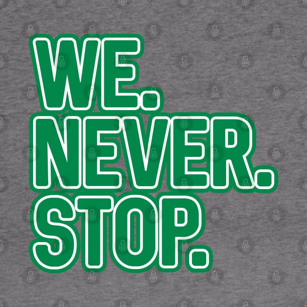 WE.NEVER.STOP, Glasgow Celtic Football Club Green and White Layered Text Design by MacPean